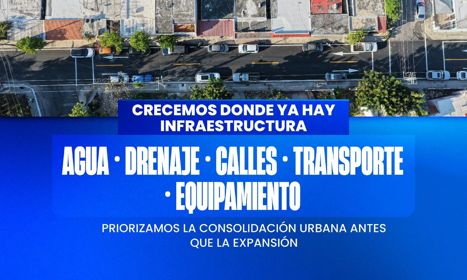 Vista aérea de una calle de Mérida con el lema «Crecemos donde ya hay infraestructura: agua, drenaje, calles, transporte, equipamiento»